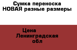Сумка-переноска НОВАЯ разные размеры  › Цена ­ 420 - Ленинградская обл., Санкт-Петербург г. Животные и растения » Аксесcуары и товары для животных   